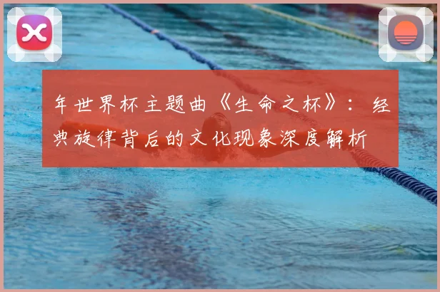 年世界杯主题曲《生命之杯》：经典旋律背后的文化现象深度解析