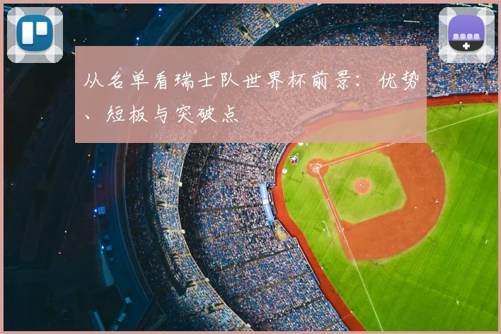 从名单看瑞士队世界杯前景：优势、短板与突破点