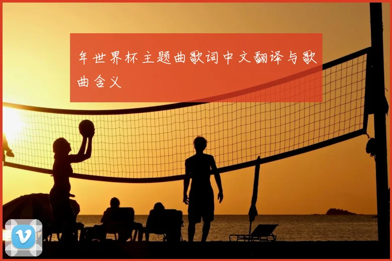 年世界杯主题曲歌词中文翻译与歌曲含义